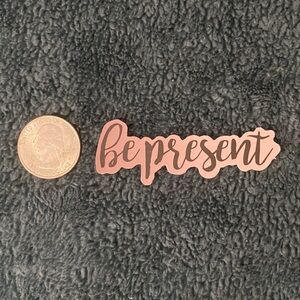 10/$10 Stickers - “Be Present” Inspirational Sticker